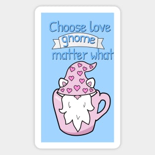 Choose love gnome matter what Magnet